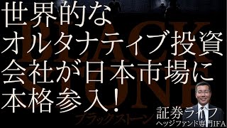 世界的なオルタナティブ投資会社「ブラックストーン」が日本市場に本格参入！(証券ライフ・ヘッジファンド専門IFA)　(プライベートエクイティ）#ヘッジファンド #証券ライフ