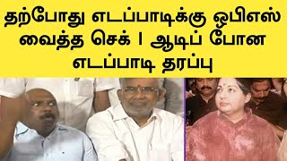 தற்போது எடப்பாடிக்கு ஒபிஎஸ் வைத்த செக் | ஆடிப் போன எடப்பாடி தரப்பு