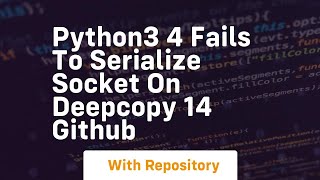 Python3 4 fails to serialize socket on deepcopy 14 GitHub
