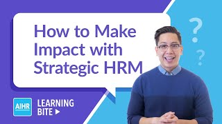 How to Make Impact with Strategic HRM | AIHR Learning Bite