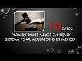 10 Datos para entender mejor el nuevo sistema penal acusatorio en México