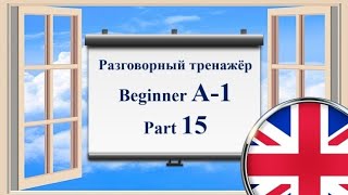 Английский язык || Практика || Beginner A-1 || Часть 15