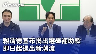 賴清德宣布捐出選舉補助款 即日起退出新潮流｜20240117 公視晚間新聞