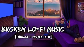 Broken Lo-Fi Mashup || Chill || Relax || Stress || Refreshing || Bollywood lofi songs
