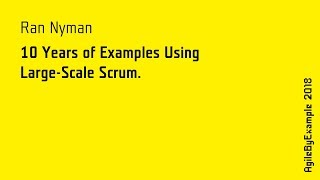 AgileByExample 2018: Ran Nyman - 10 Years of Examples Using Large-Scale Scrum