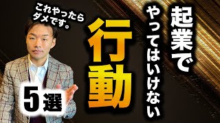 【要注意】起業で絶対やってはいけない行動5選