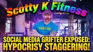 Social Media Grifter Scotty K Fitness Hypocrisy is Staggering!
