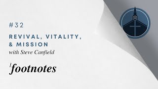 Footnotes 32: Revival, Vitality, \u0026 Mission (with Steve Canfield)