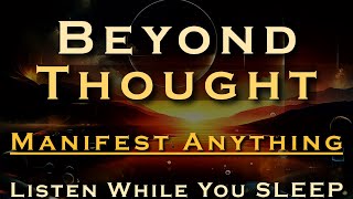 Beyond Thought ~ MANIFEST ANYTHING ~ Listen While You Sleep Meditation