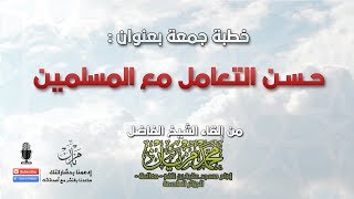 حسن التعامل مع المسلمين |●|  الشيخ محمد مزيان - حفظه الله -