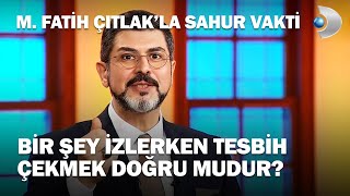 Bir Şey İzlerken Tesbih Çekmek Doğru Mudur? - M. Fatih Çıtlak'la Sahur Vakti