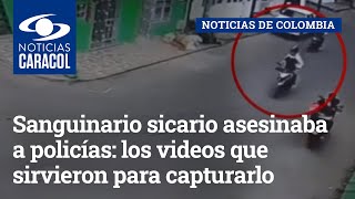 Sanguinario sicario asesinaba a policías: los videos que sirvieron para capturarlo
