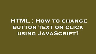 HTML : How to change button text on click using JavaScript?