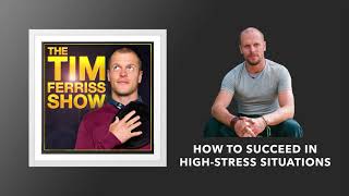 How to Succeed in High Stress Situations | The Tim Ferriss Show (Podcast)