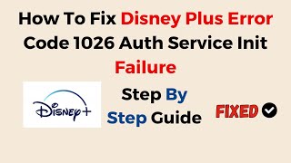 How To Fix Disney Plus Error Code 1026 Auth Service Init Failure