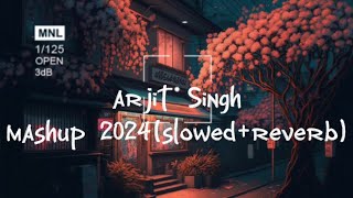 Arjit Singh Mashup Lofi Song Slowed Reverb Remix - 2024 chill music