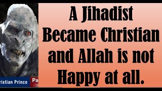 A Fanatic Jihadist left the religion of Allah and became Christian