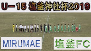 U-15 塩釜神社杯 2019 準決勝 MIRUMAE（岩手）vs 塩釜FC（宮城）2019年4月3日 《中学サッカー》