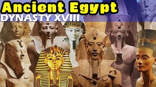 History of Ancient Egypt: Dynasty XVIII - Egypt's Golden Age and the Start of the New Kingdom