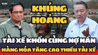 Tài xế KHỦNG HOẢNG  khốn cùng LÂM cảnh nợ nần. cung ứng Hàng hóa thiếu tài chi phí đội cao!