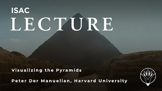 Visualizing the Pyramids: Old Digs, New Technologies  | Peter Der Manuelian, Harvard