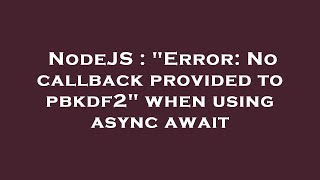 NodeJS : "Error: No callback provided to pbkdf2" when using async await