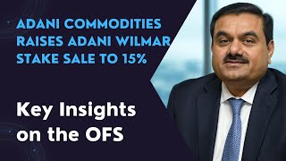 Adani Commodities Raises Adani Wilmar Stake Sale to 15%: Key Insights on the OFS