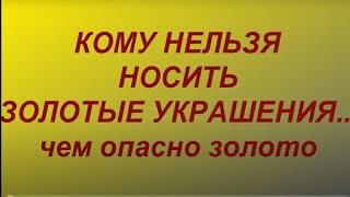 Кому нельзя носить золотые украшения. Опасное золото...