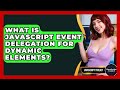 What Is JavaScript Event Delegation For Dynamic Elements? - JavaScript Toolkit