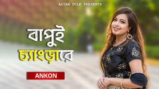 Bapui Chengra Re - বাপুই চ্যাংড়া রে - ANKON