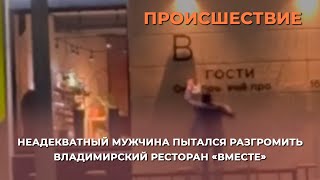 Неадекватный мужчина пытался разгромить владимирский ресторан «Вместе»