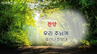 역곡동교회 23.02.19(주일) 호산나찬양대 - 우리 주님께