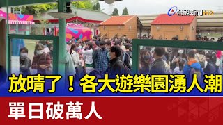 放晴了！各大遊樂園湧人潮 單日破萬人