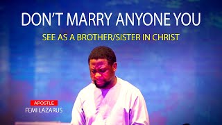 DON'T MARRY ANYONE YOU SEE AS JUST A SISTER/BROTHER IN THE LORD YET - APOSTLE FEMI LAZARUS