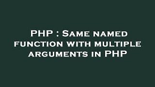 PHP : Same named function with multiple arguments in PHP