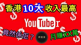 香港十大最高收入YouTuber 全港YouTube界揾得最多錢的人竟然係佢？月賺XX萬港幣（粵語/廣東話/Cantonese/中文字幕）