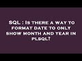SQL : Is there a way to format date to only show month and year in plsql?
