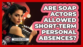 Are Soap Actors Allowed Short-Term Personal Absences?