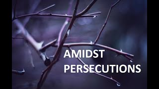 உபத்திரவங்களின் மத்தியில்/AMIDST PERSECUTIONS