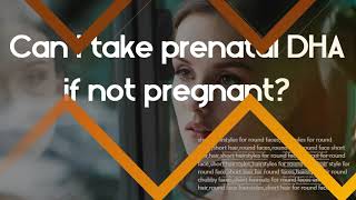 Do you need a prenatal vitamin with DHA?   Can I take prenatal DHA if not pregnant?