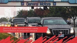 Дональд Трамп раскритиковал планы General Motors по закрытию заводов