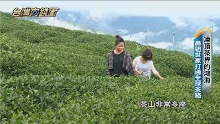 凍頂茶界的鴻海　鼻祖世家打通全球茶路 20220723【台灣向錢衝】PART4