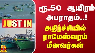 #JUSTIN || ரூ.50 ஆயிரம் அபராதம்..! அதிர்ச்சியில் ராமேஸ்வரம் மீனவர்கள்