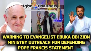 WARNING TO EVANGELIST EBUKA OBI ZION MINISTRY OUTREACH FOR DEFENDING POPE FRANCIS STATEMENT