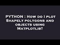 PYTHON : How do I plot Shapely polygons and objects using Matplotlib?
