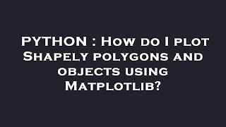 PYTHON : How do I plot Shapely polygons and objects using Matplotlib?