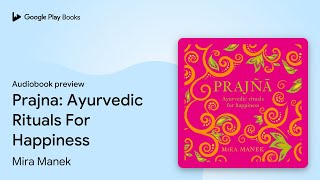 Prajna: Ayurvedic Rituals For Happiness by Mira Manek · Audiobook preview