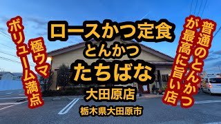 とんかつ たちばた大田原店（栃木県大田原市）やっぱり絶品！ロースかつ定食