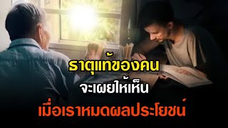 ธาตุแท้ของคนจะเผยให้เห็นเมื่อเราหมดประโยชน์