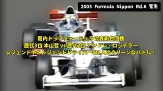 2003 Formula Nippon Rd.6 菅生 - 本山哲 vs アンドレ・ロッテラー